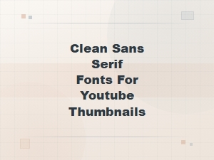 Best Clean Sans Serif Fonts for Youtube Thumbnails in 2024