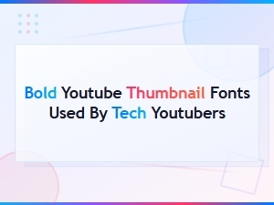 Best Bold Youtube Thumbnail Fonts Used by Tech Youtubers