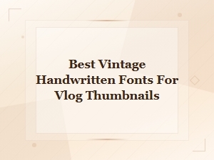 Best Vintage Handwritten Fonts for Vlog Thumbnails - Retro Style Guide