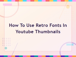 How to Use Retro Fonts in Youtube Thumbnails